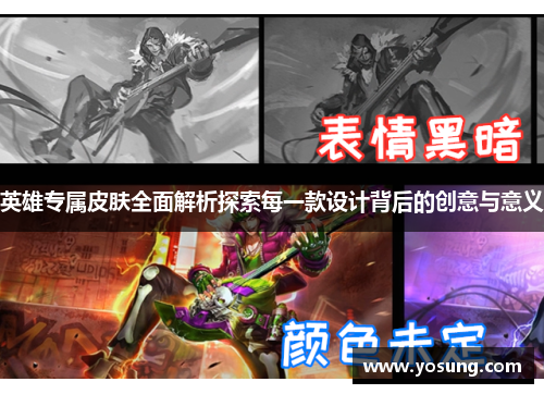 英雄专属皮肤全面解析探索每一款设计背后的创意与意义